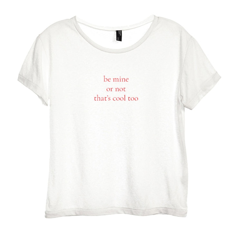 BE MINE OR NOT THAT'S COOL TOO [DISTRESSED WOMEN'S 'BABY TEE']