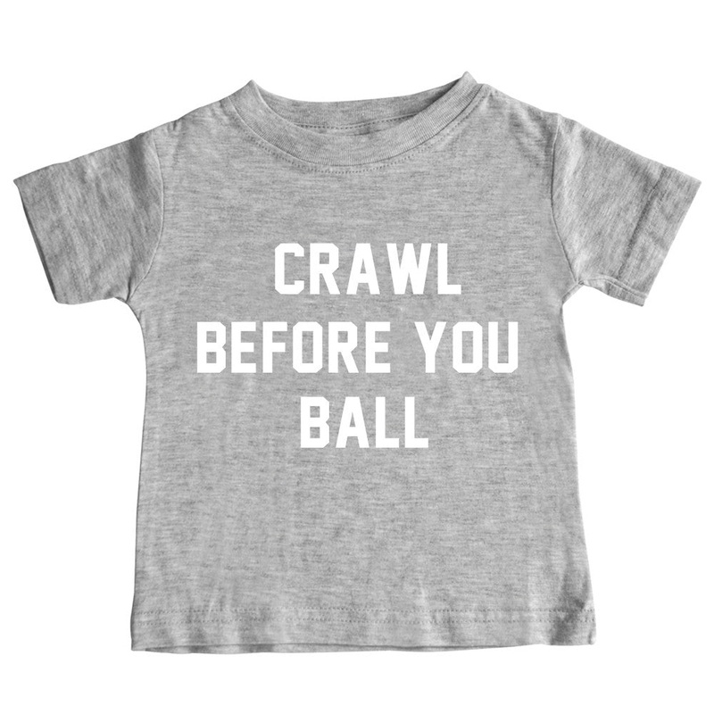 CRAWL BEFORE YOU BALL [TODDLER TEE]