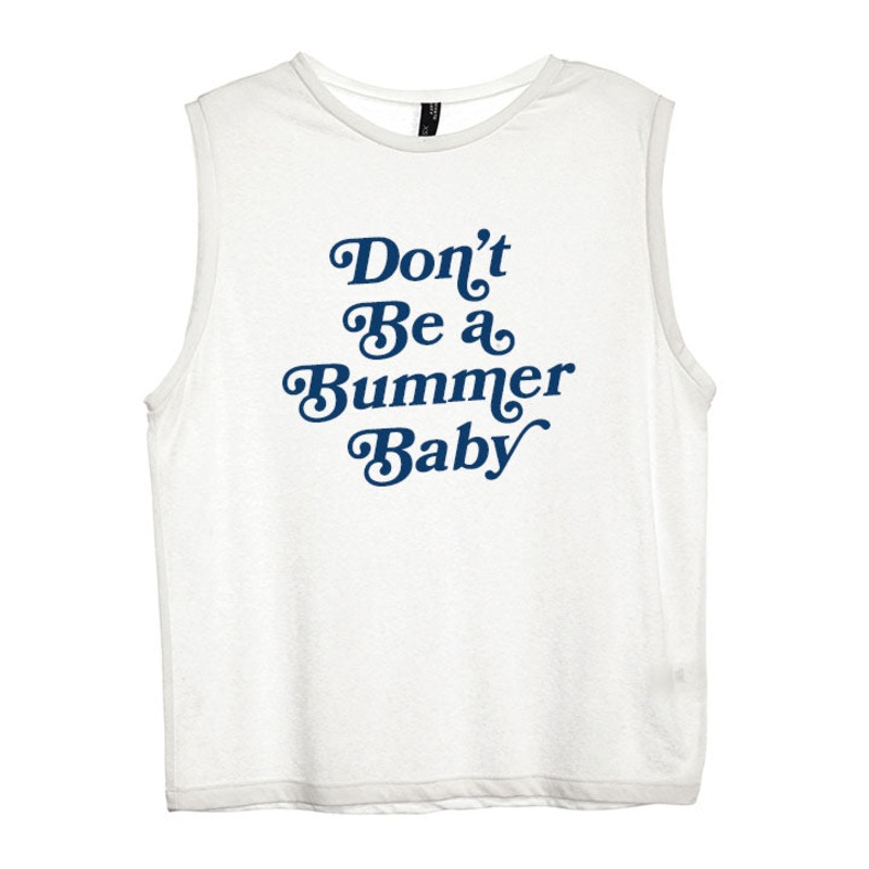 DON'T BE A BUMMER BABY [WOMEN'S MUSCLE TANK]