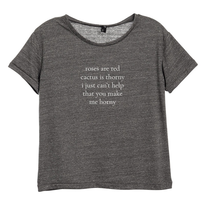 ROSES ARE RED CACTUS IS THORNY I JUST CAN'T HELP THAT YOU MAKE ME HORNY  [DISTRESSED WOMEN'S 'BABY TEE']