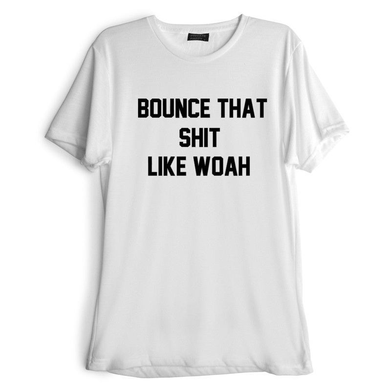 BOUNCE THAT SHIT LIKE WOAH [TEE]
