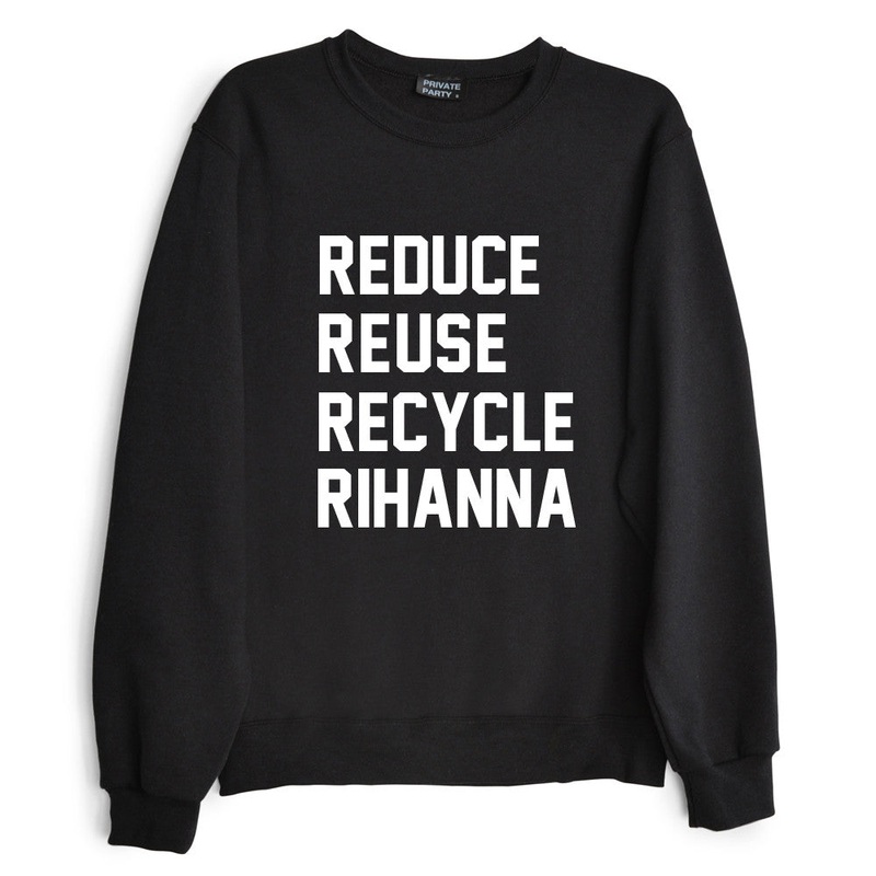 REDUCE REUSE RECYCLE RIHANNA