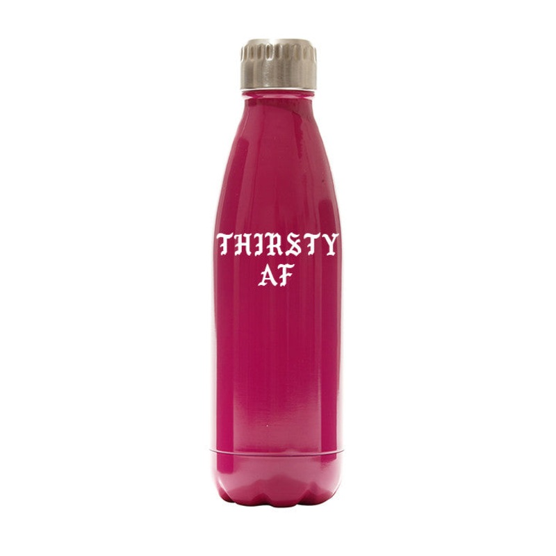 THIRSTY AF [WATER BOTTLE]