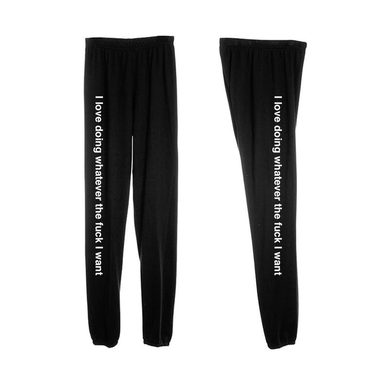 I LOVE DOING WHATEVER THE FUCK I WANT [SWEATPANTS]