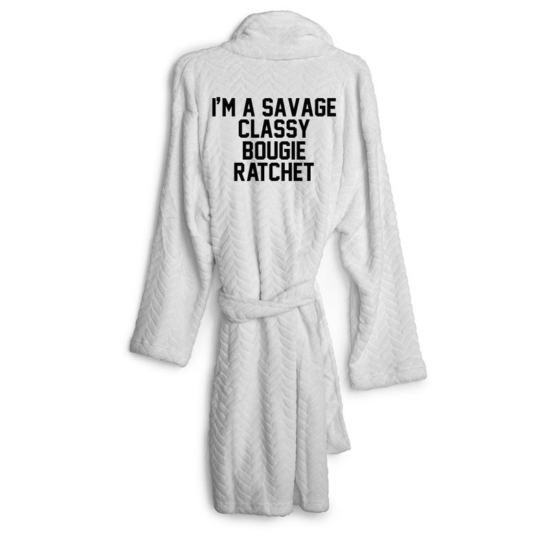 IM A SAVAGE CLASSY BOUGIE RATCHET [ ROBE]