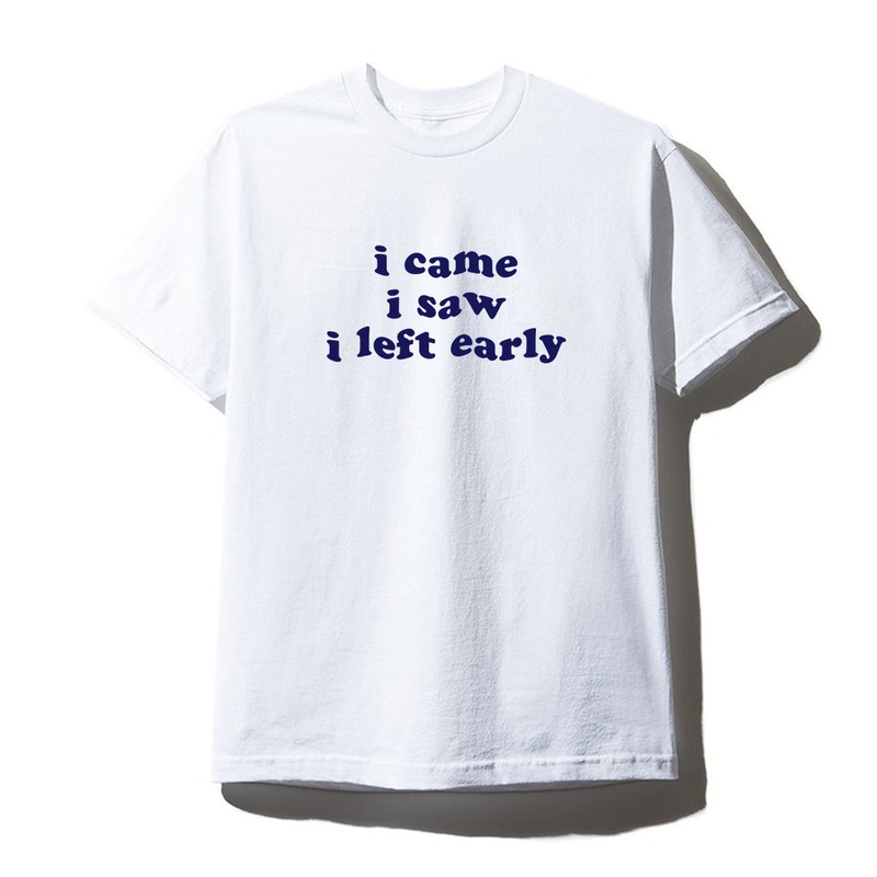 I CAME I SAW I LEFT EARLY [UNISEX TEE]