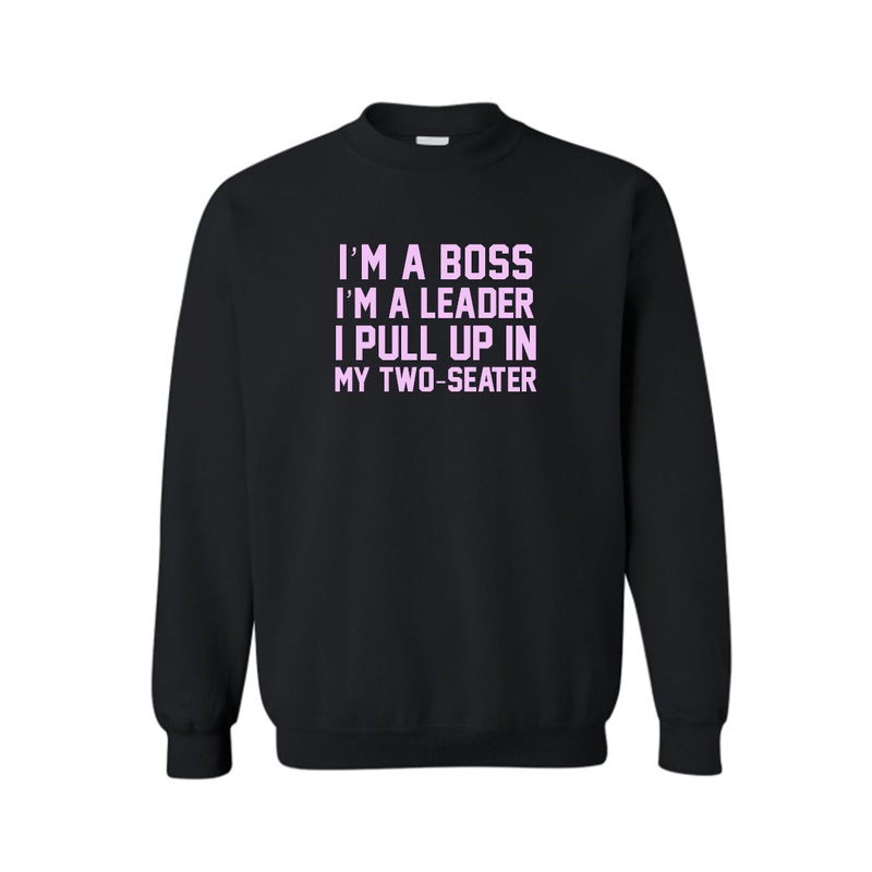 I'M A BOSS I'M A LEADER PULL UP IN MY TWO-SEATER  [UNISEX CREWNECK SWEATSHIRT]