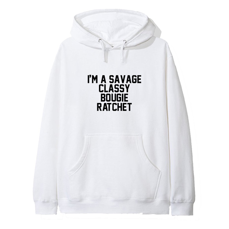I'M A SAVAGE CLASSY BOUGIE RATCHET  [HOODIE]