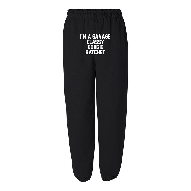 I'M A SAVAGE CLASSY BOUGIE RATCHET [SWEATPANTS]