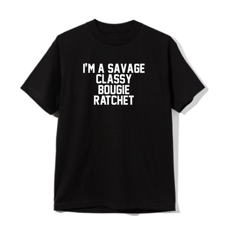 I'M A SAVAGE CLASSY BOUGIE RATCHET [UNISEX TEE]