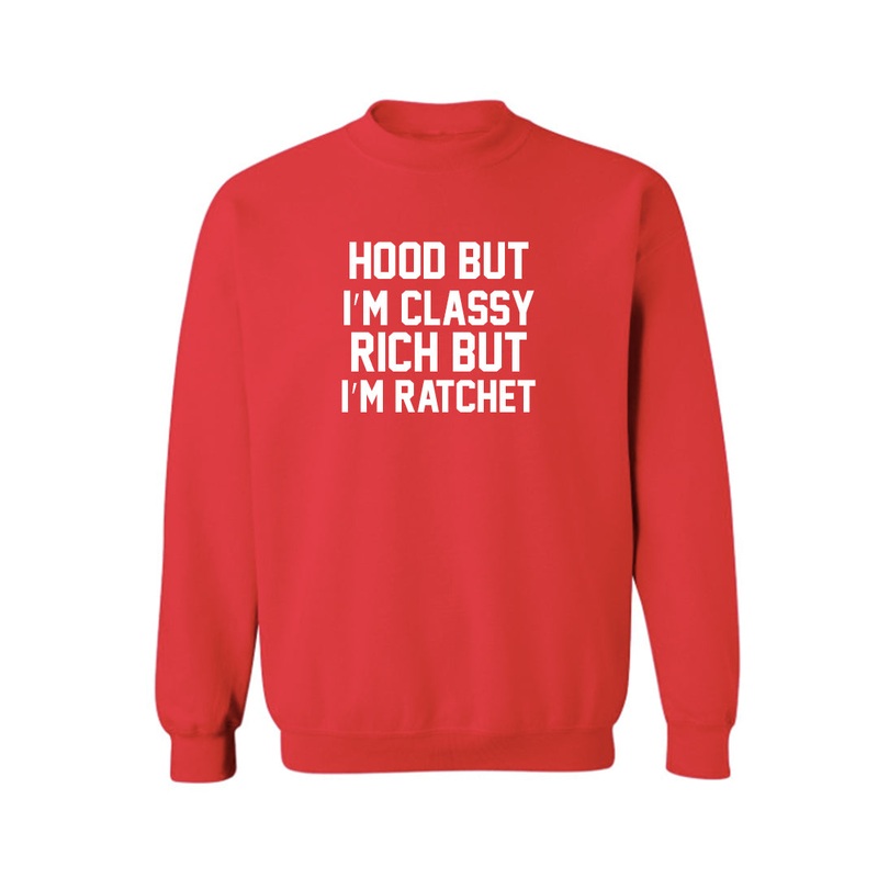 I'M HOOD BUT I'M CLASSY RICH BUT I'M RATCHET [UNISEX CREWNECK SWEATSHIRT]