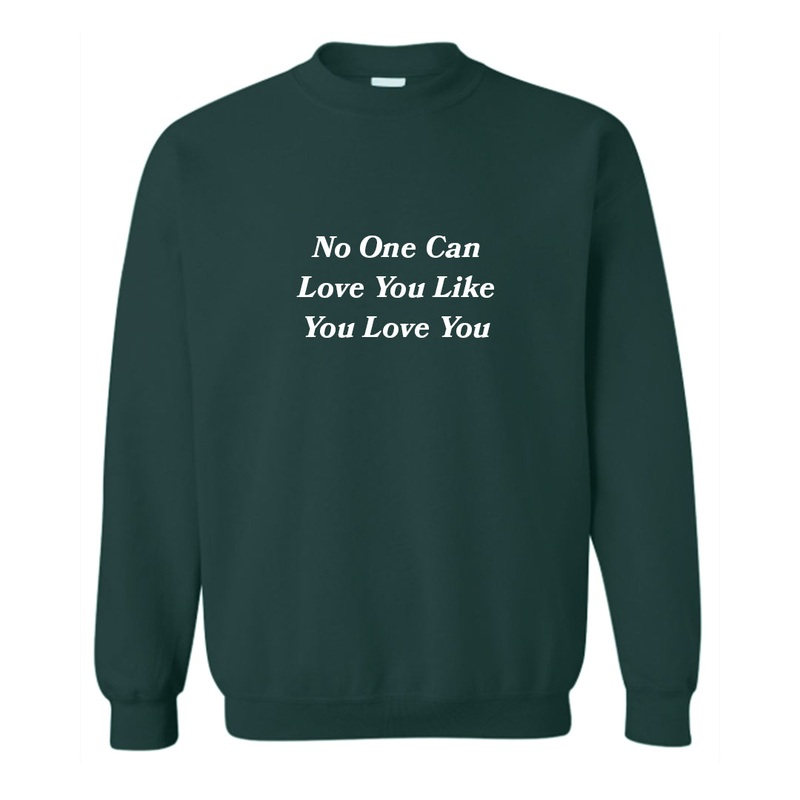 NO ONE CAN LOVE YOU LIKE YOU LOVE YOU [UNISEX CREWNECK SWEATSHIRT]
