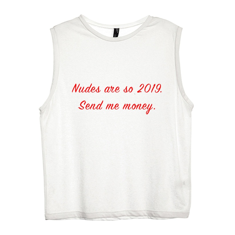 NUDES ARE SO 2019. SEND ME MONEY. [WOMEN'S MUSCLE TANK]
