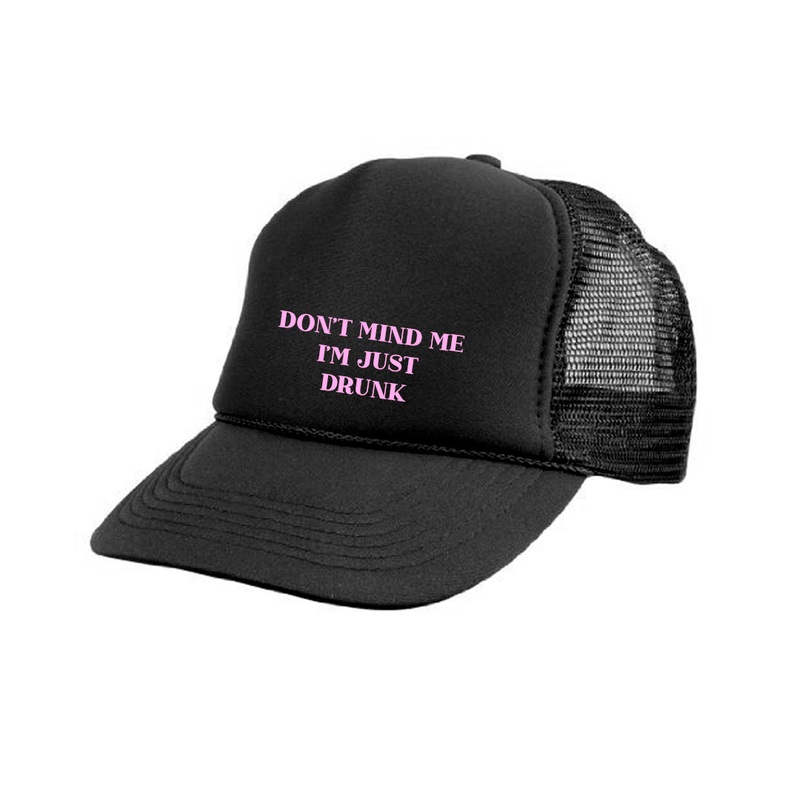 DON'T MIND ME I'M JUST DRUNK [TRUCKER HAT]
