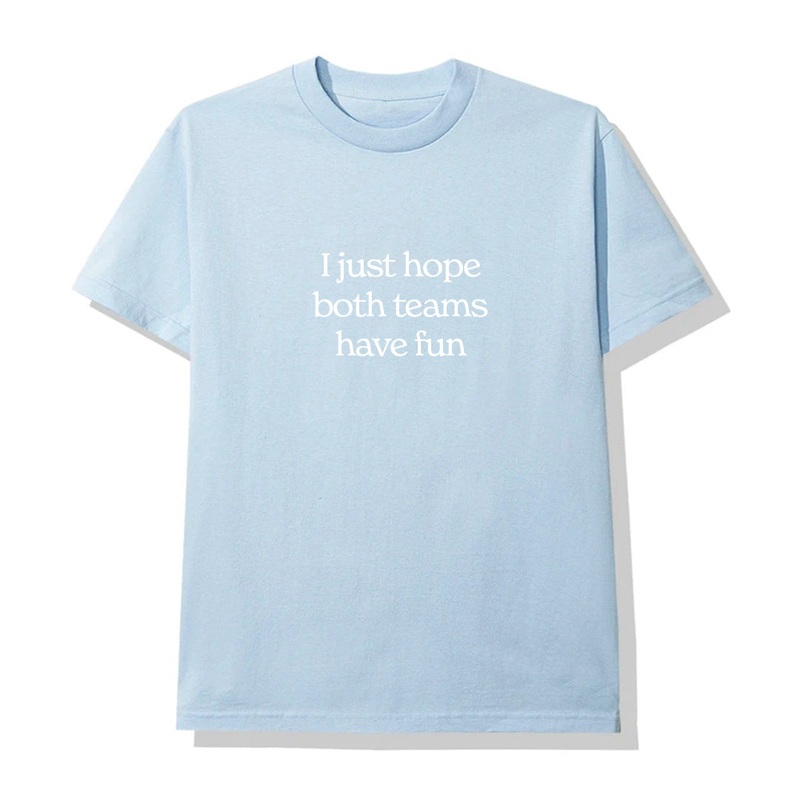 I JUST HOPE BOTH TEAMS HAVE FUN [UNISEX TEE]