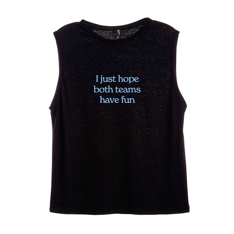 I JUST HOPE BOTH TEAMS HAVE FUN [WOMEN'S MUSCLE TANK]
