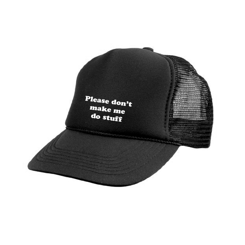 PLEASE DON'T MAKE ME DO STUFF [TRUCKER HAT]