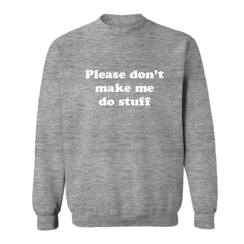 PLEASE DON'T MAKE ME DO STUFF [UNISEX CREWNECK SWEATSHIRT]