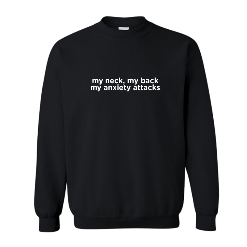 MY NECK, MY BACK MY ANXIETY ATTACK  [UNISEX CREWNECK SWEATSHIRT]