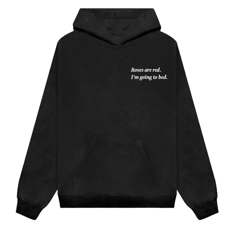 Roses are red. I'm going to bed. [HOODIE]