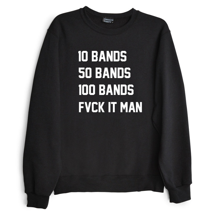 10 BANDS 50 BANDS 100 BANDS FVCK IT MAN