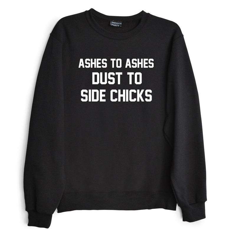 ASHES TO ASHES DUST TO SIDE CHICKS