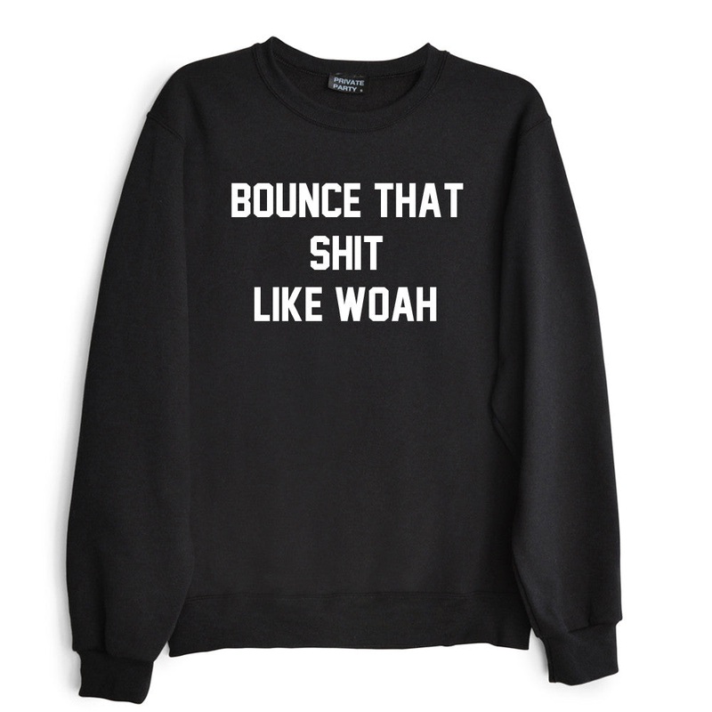 BOUNCE THAT SHIT LIKE WOAH