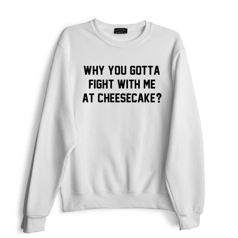 WHY YOU GOTTA FIGHT WITH ME AT CHEESECAKE?
