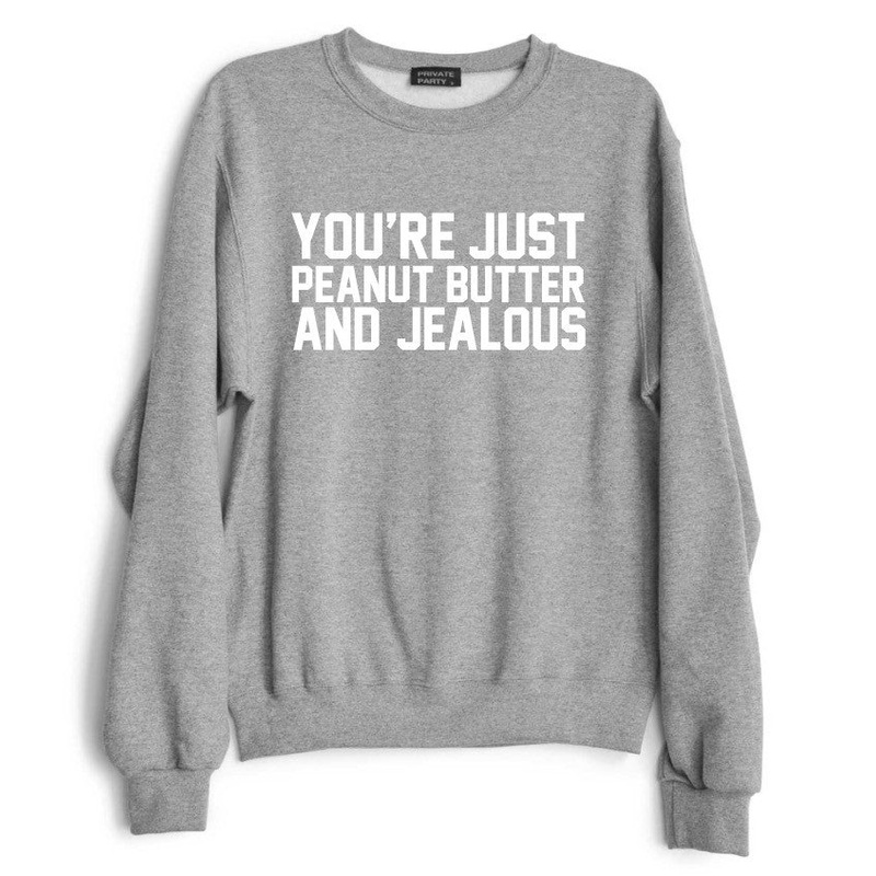 YOU'RE JUST PEANUT BUTTER AND JEALOUS