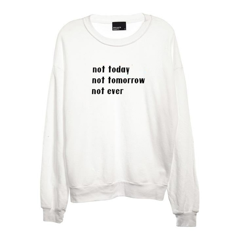 NOT TODAY NOT TOMORROW NOT EVER [UNISEX CREWNECK SWEATSHIRT]
