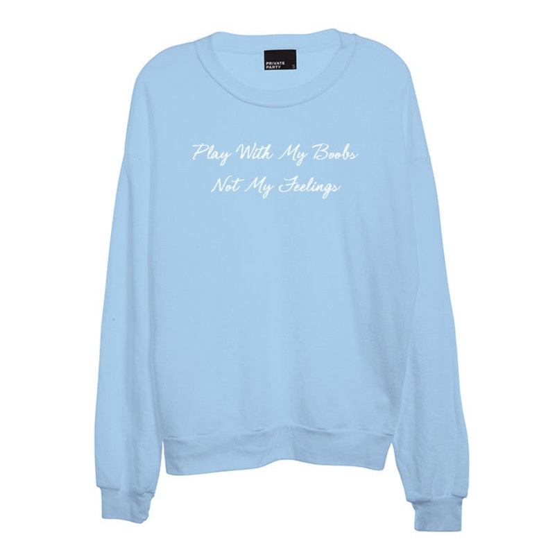 PLAY WITH MY BOOBS NOT MY FEELINGS [UNISEX CREWNECK SWEATSHIRT]