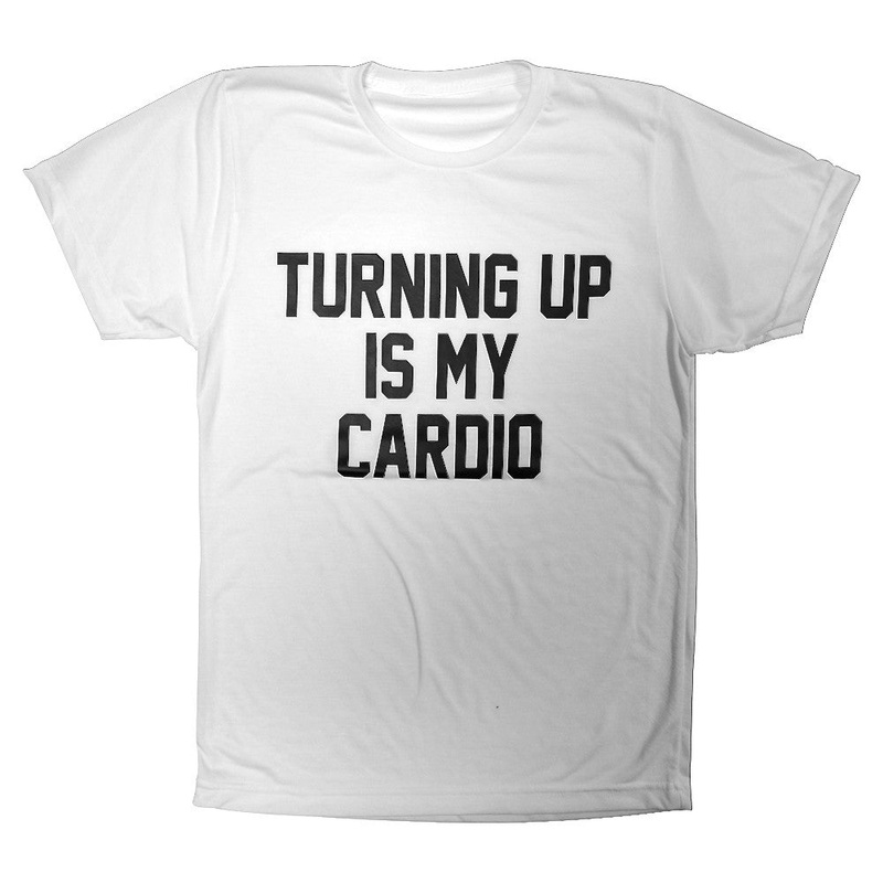 TURNING UP IS MY CARDIO [TEE]