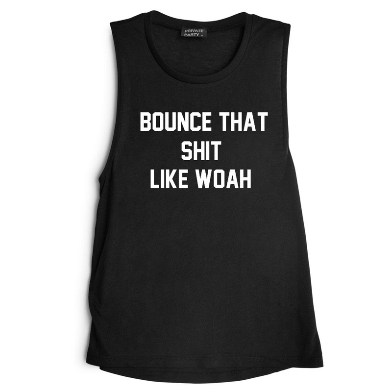 BOUNCE THAT SHIT LIKE WOAH [MUSCLE TANK]