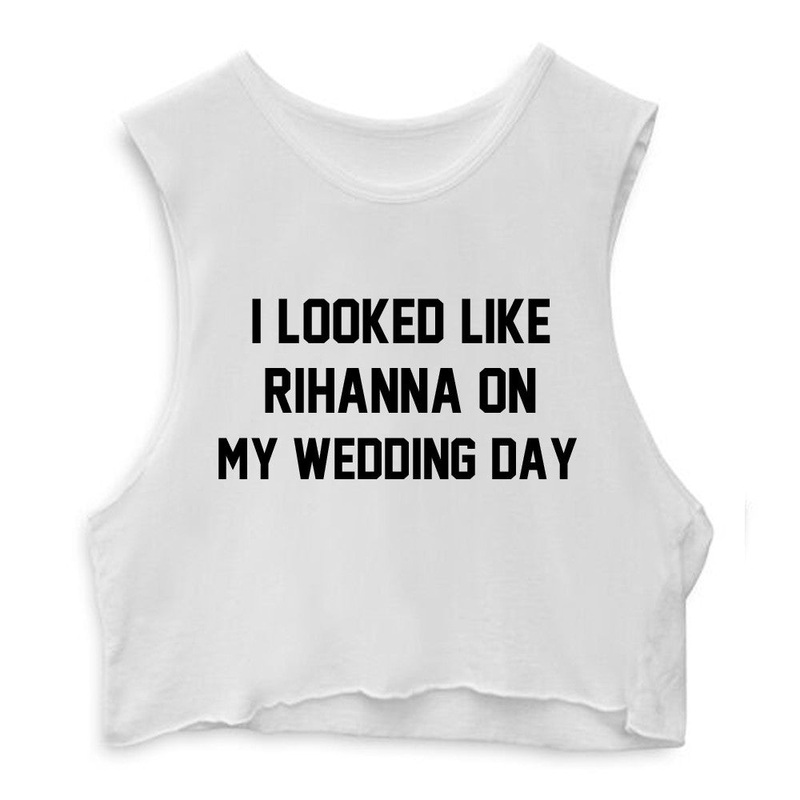 I LOOKED LIKE RIHANNA ON MY WEDDING DAY [CROP MUSCLE TANK]