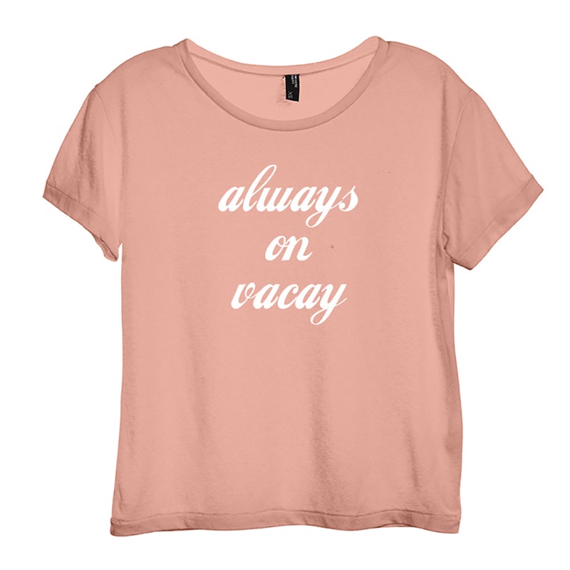 ALWAYS ON VACAY // NEW FONT [DISTRESSED WOMEN'S 'BABY TEE']