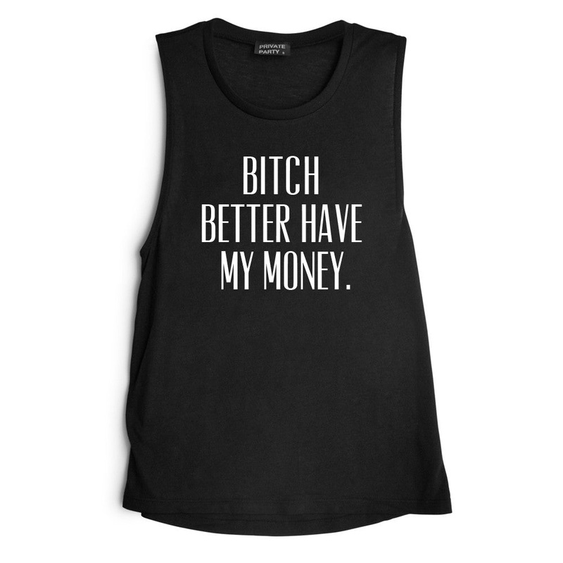 BITCH BETTER HAVE MY MONEY. [MUSCLE TANK]