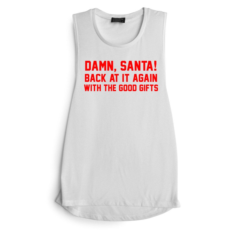 DAMN, SANTA! BACK AT IT AGAIN WITH THE GOOD GIFTS  [ RED TEXT // MUSCLE TANK]