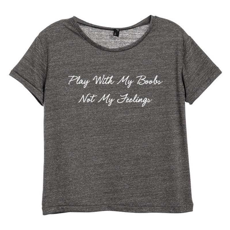 PLAY WITH MY BOOBS NOT MY FEELINGS [DISTRESSED WOMEN'S 'BABY TEE']