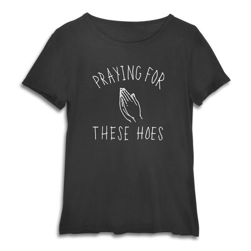 PRAYING FOR THESE HOES [WOMEN'S TEE]