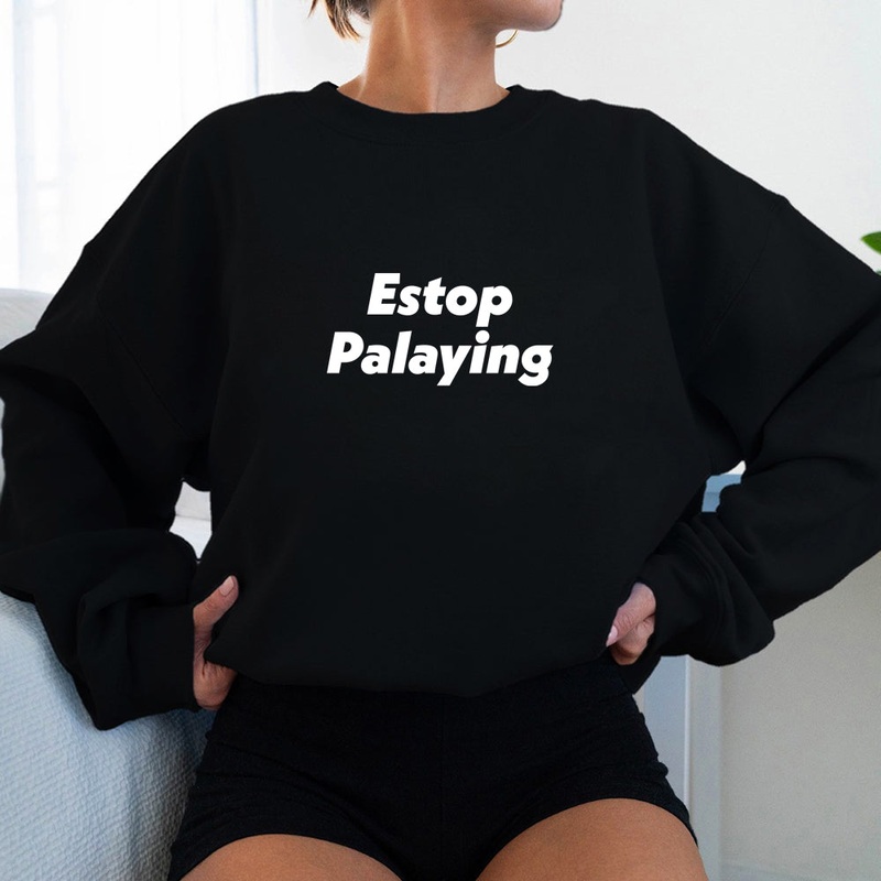 Estop Palaying [UNISEX CREWNECK SWEATSHIRT]