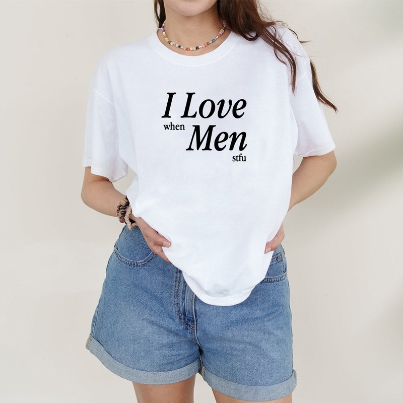 I Love When Men Stfu [Unisex Comfy Tee]
