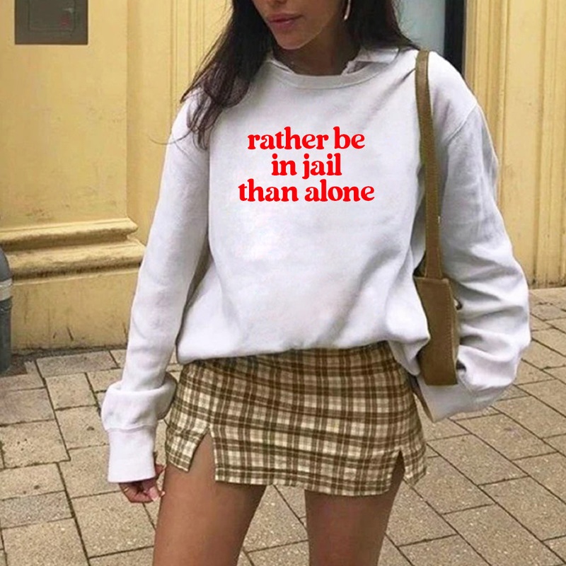 RATHER BE IN JAIL THAN ALONE [UNISEX CREWNECK SWEATSHIRT]
